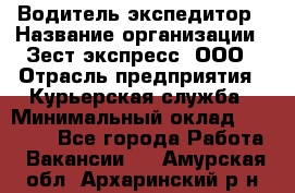 Водитель-экспедитор › Название организации ­ Зест-экспресс, ООО › Отрасль предприятия ­ Курьерская служба › Минимальный оклад ­ 50 000 - Все города Работа » Вакансии   . Амурская обл.,Архаринский р-н